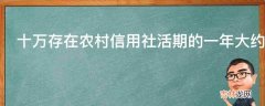 十万存在农村信用社活期的一年大约多少钱利息?