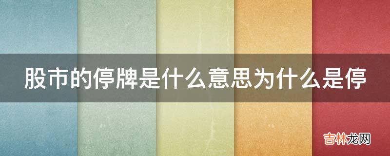 股市的停牌是什么意思为什么是停?