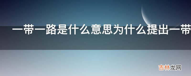 一带一路是什么意思为什么提出一带一路战略?