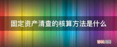 固定资产清查的核算方法是什么?