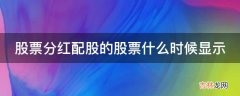 股票分红配股的股票什么时候显示?