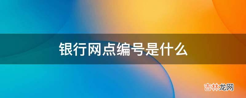 银行网点编号是什么?