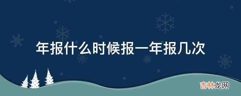 年报什么时候报一年报几次?