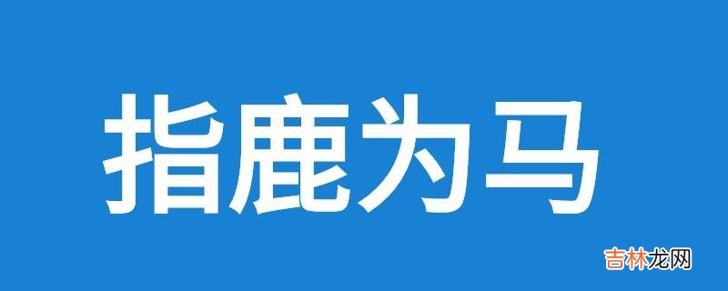 指鹿为马鹿什么时候成了马?