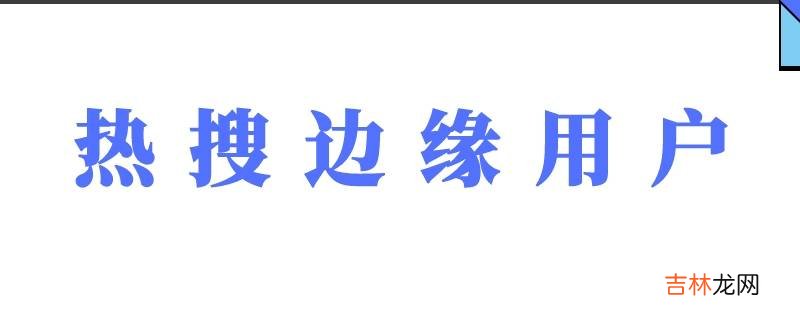 热搜边缘用户是什么意思?