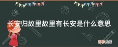 长安归故里故里有长安是什么意思?