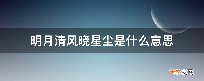 明月清风晓星尘是什么意思?