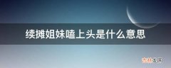 续摊姐妹嗑上头是什么意思?