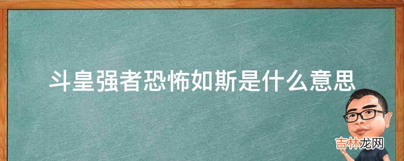 斗皇强者恐怖如斯是什么意思?