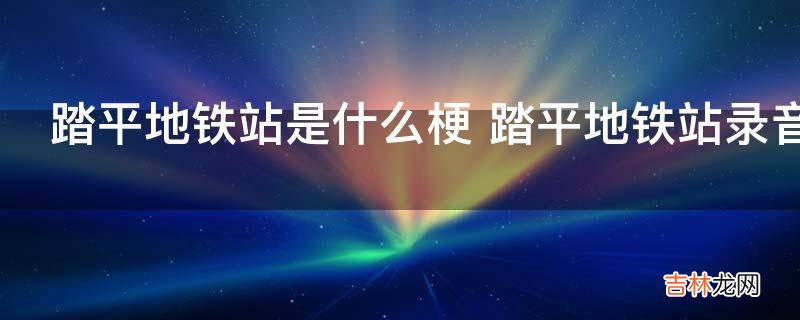 踏平地铁站是什么梗?