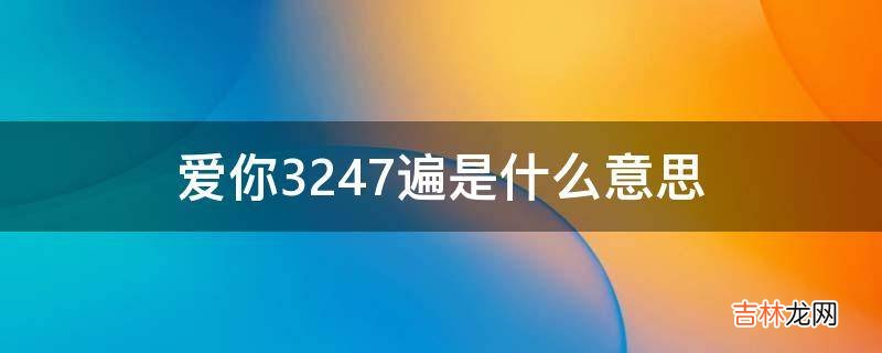 爱你3247遍是什么意思?