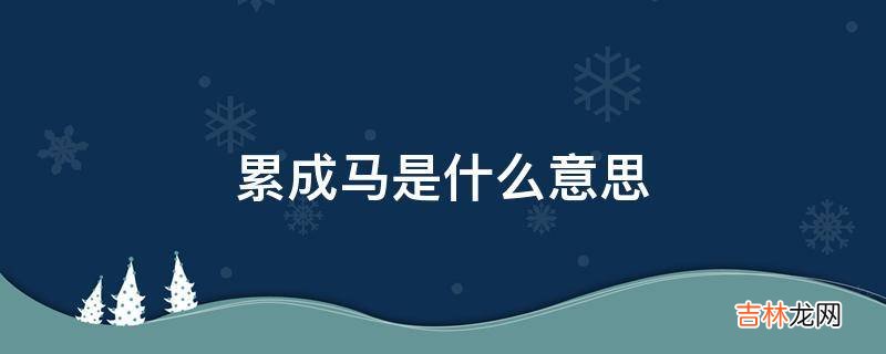 累成马是什么意思?