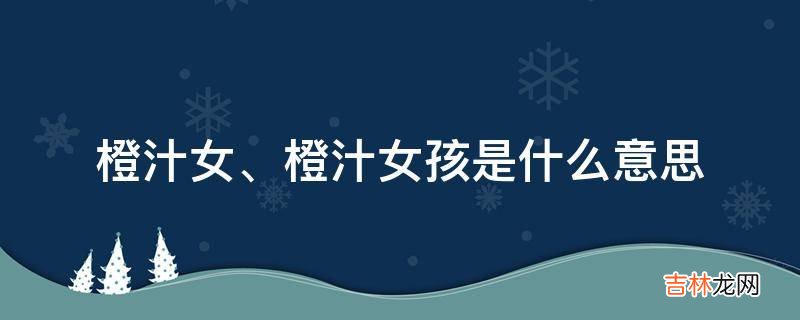 橙汁女是什么意思?