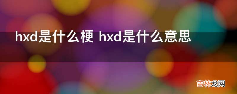 hxd是什么梗?