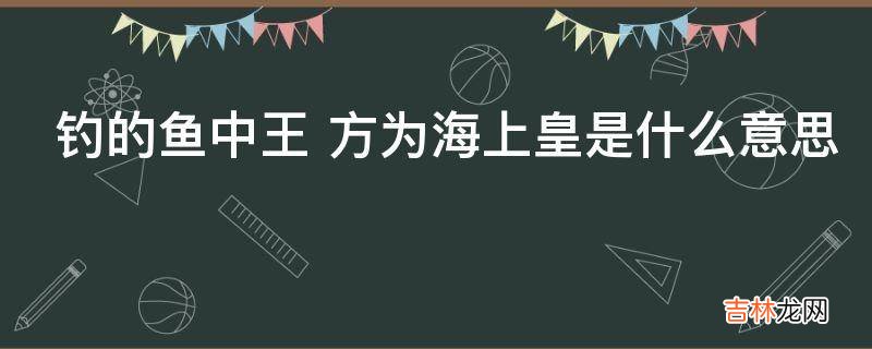 钓的鱼中王方为海上皇是什么意思?