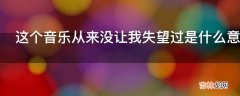 这个音乐从来没让我失望过是什么意思?