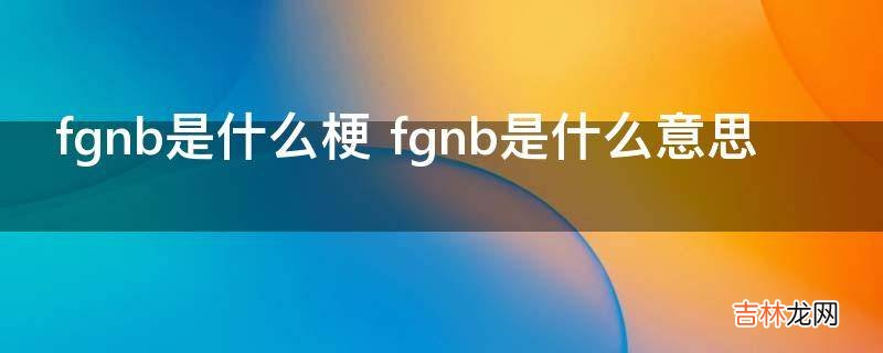 fgnb是什么梗?