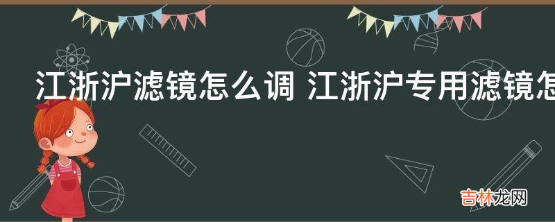 江浙沪滤镜怎么调?