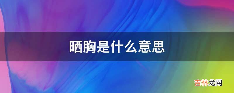 晒胸是什么意思?