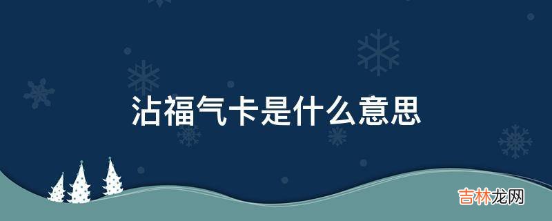 沾福气卡是什么意思?