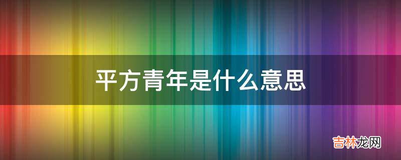 平方青年是什么意思?