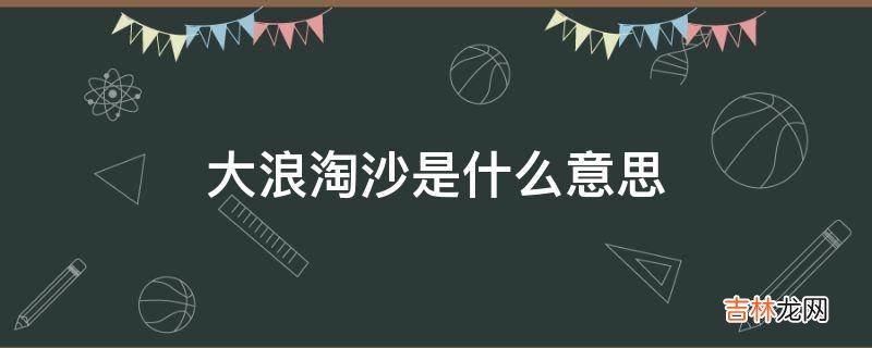 大浪淘沙是什么意思?