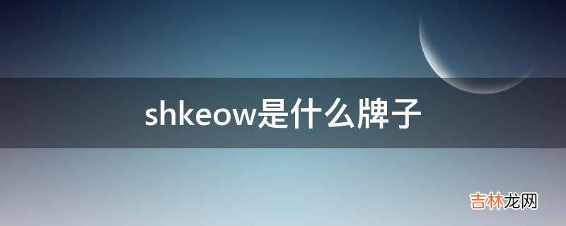 shkeow是什么牌子?