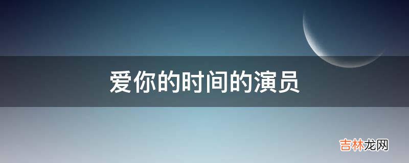 爱你的时间的演员?
