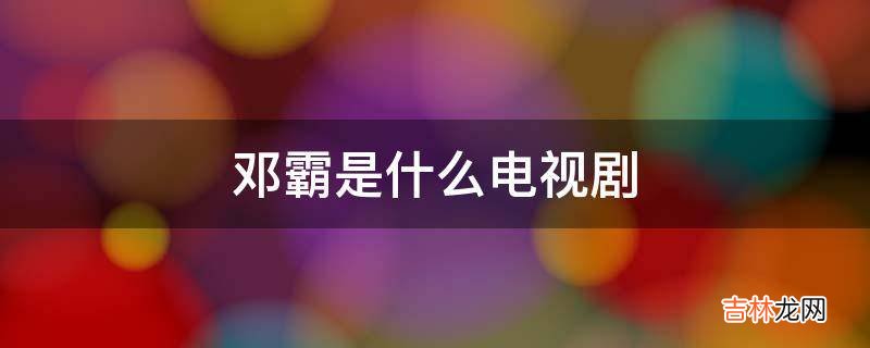 邓霸是什么电视剧?