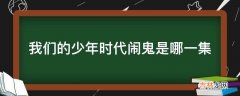 我们的少年时代闹鬼是哪一集?