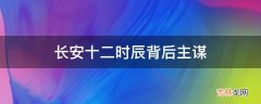 长安十二时辰背后主谋?