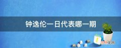 钟逸伦一日代表哪一期?