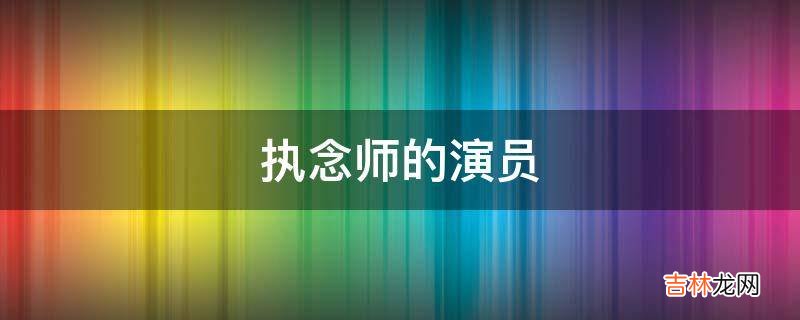 执念师的演员?