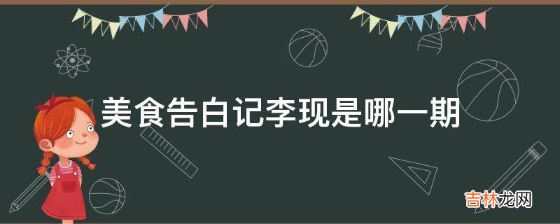 美食告白记李现是哪一期?