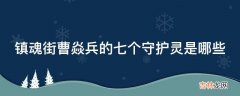 镇魂街曹焱兵的七个守护灵是哪些?