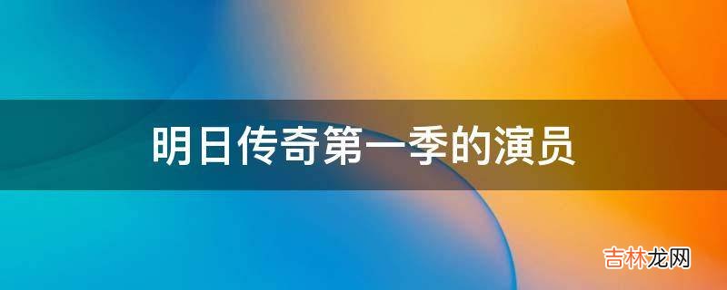 明日传奇第一季的演员?