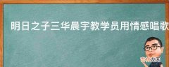 明日之子三华晨宇教学员用情感唱歌的道具是什么?