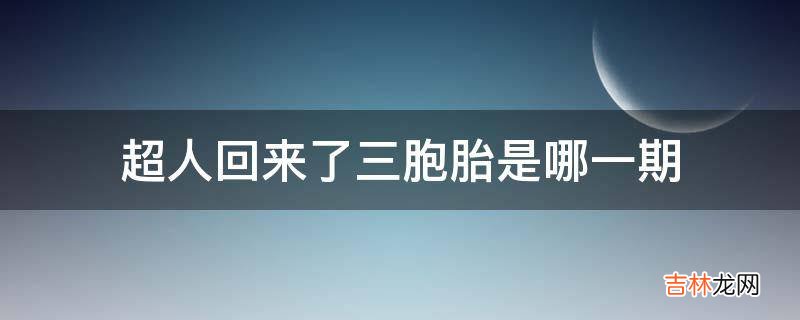 超人回来了三胞胎是哪一期?