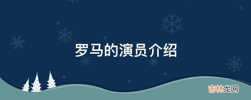 罗马的演员介绍?