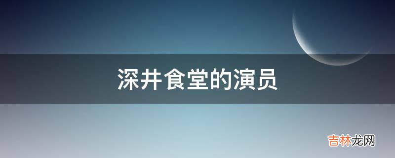 深井食堂的演员?