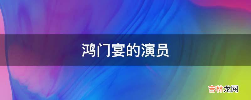 鸿门宴的演员?