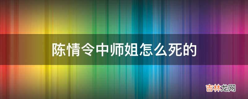 陈情令中师姐怎么死的?