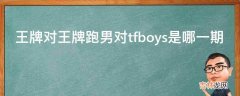 王牌对王牌跑男对tfboys是哪一期?