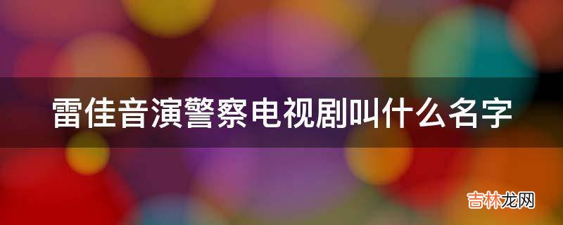 雷佳音演警察电视剧叫什么名字?