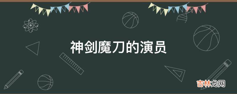 神剑魔刀的演员?