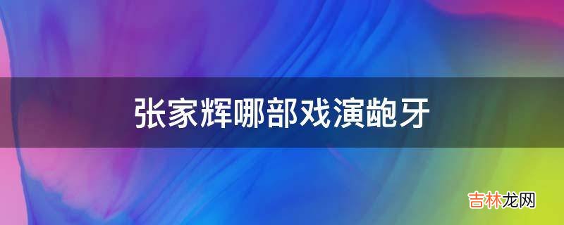 张家辉哪部戏演龅牙?