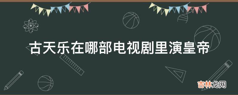 古天乐在哪部电视剧里演皇帝?