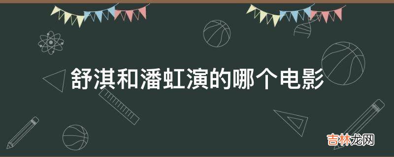 舒淇和潘虹演的哪个电影?