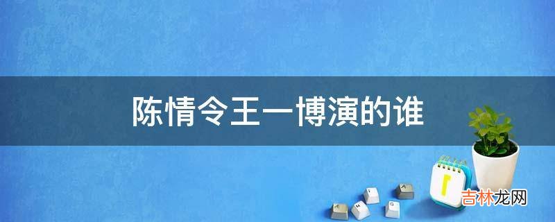 陈情令王一博演的谁?