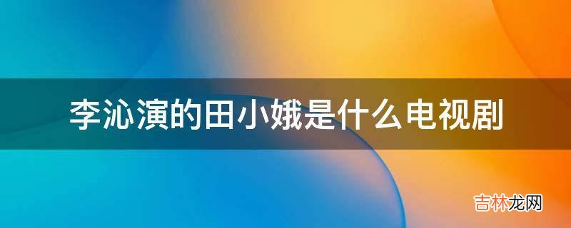 李沁演的田小娥是什么电视剧?